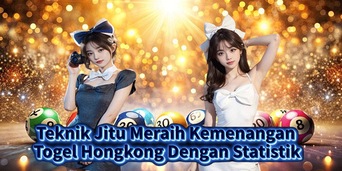 Teknik Jitu Meraih Kemenangan Togel Hongkong Dengan Statistik