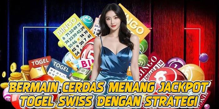 Bermain Cerdas Menang Jackpot Togel Swiss Dengan Strategi