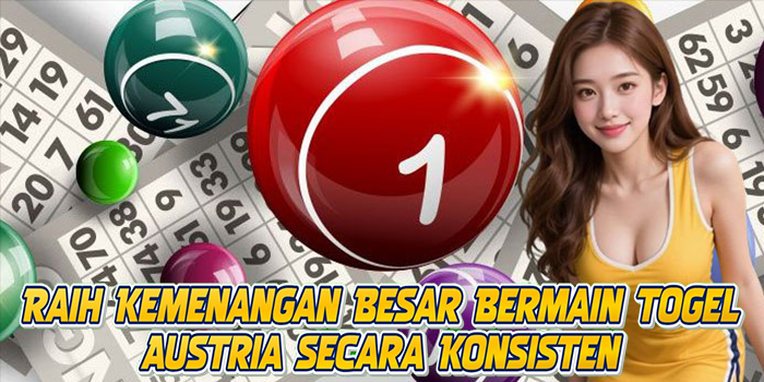 Raih Kemenangan Besar Bermain Togel Austria Secara Konsisten