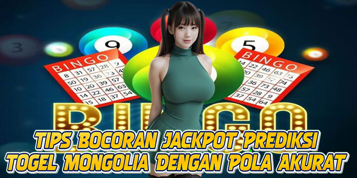 Tips Bocoran Jackpot Prediksi Togel Mongolia Dengan Pola Akurat