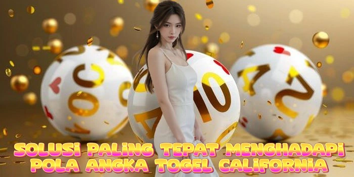 Solusi Paling Tepat Menghadapi Pola Angka Togel California