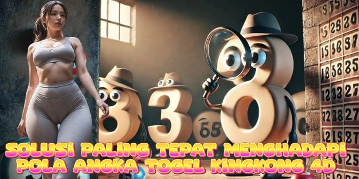 Solusi Paling Tepat Menghadapi Pola Angka Togel Kingkong 4D Solusi Paling Tepat Menghadapi Pola Angka Togel Kingkong 4D