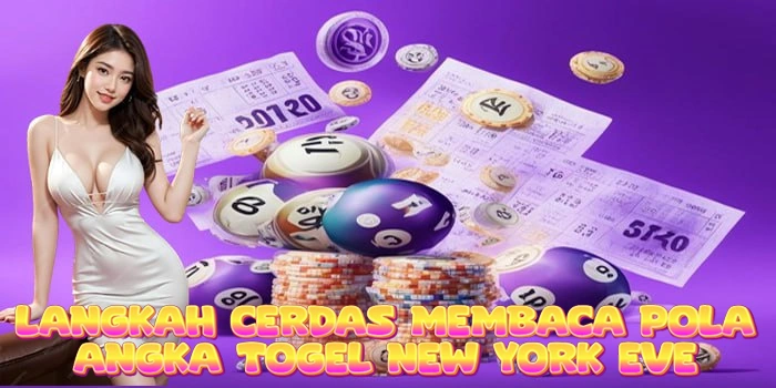 Langkah Cerdas Membaca Pola Angka Togel New York Eve