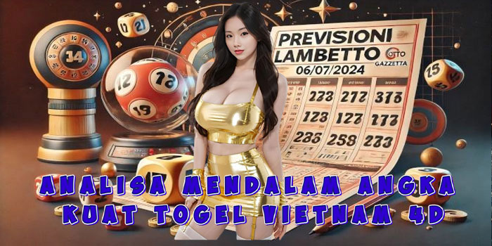 Analisa Mendalam Angka Kuat Togel Vietnam 4D