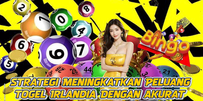 Strategi Meningkatkan Peluang Togel Irlandia Dengan Akurat