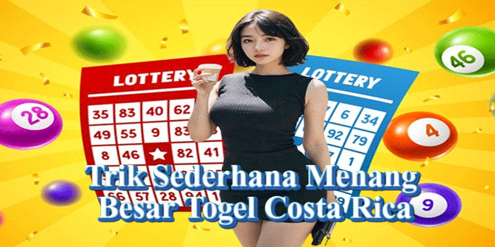 Trik Sederhana Menang Besar Togel Costa Rica